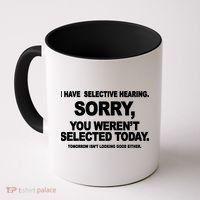 I Have Selective Hearing You Werent Selected Today Funny Coffee Mug thumb 0