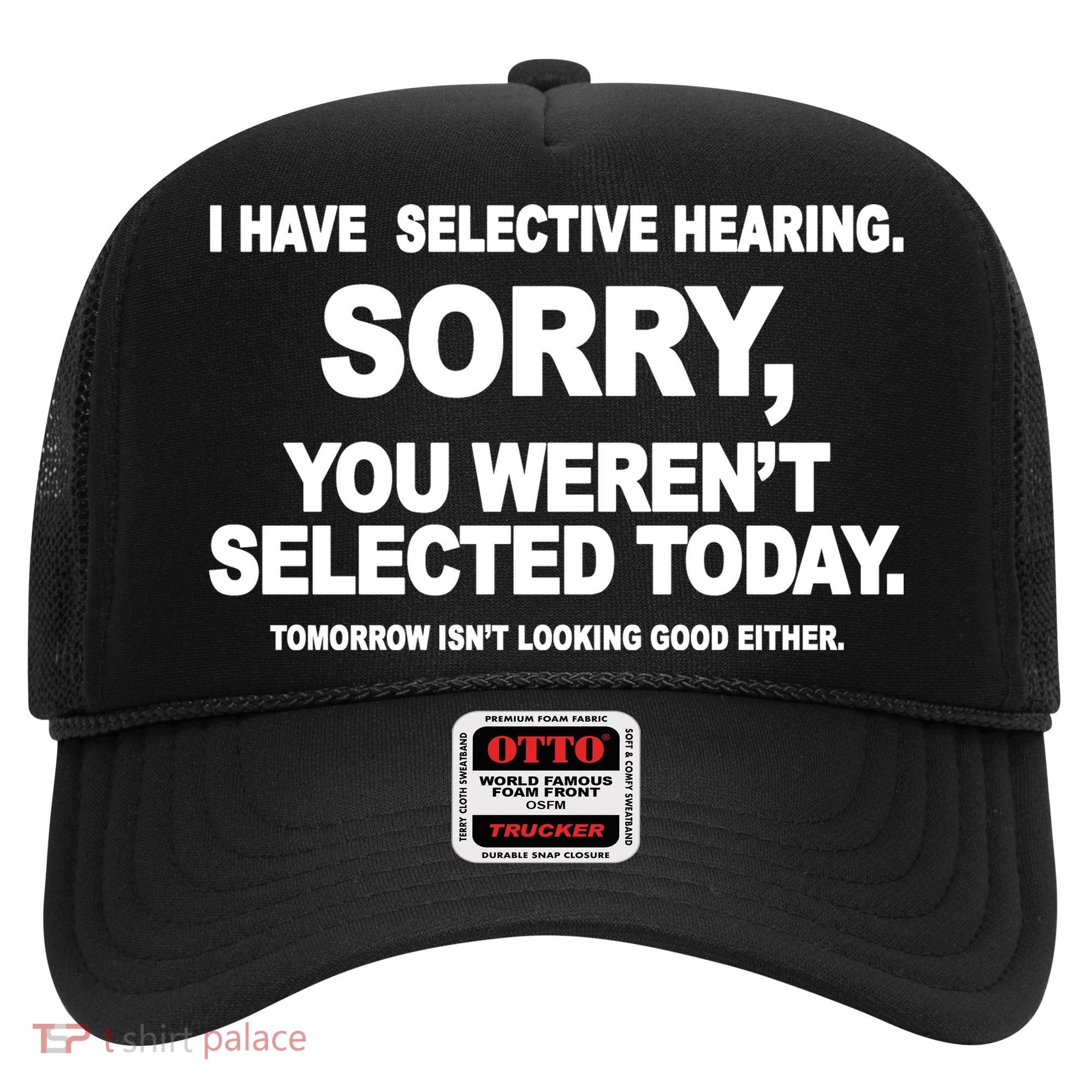 I Have Selective Hearing You Werent Selected Today Funny Hat