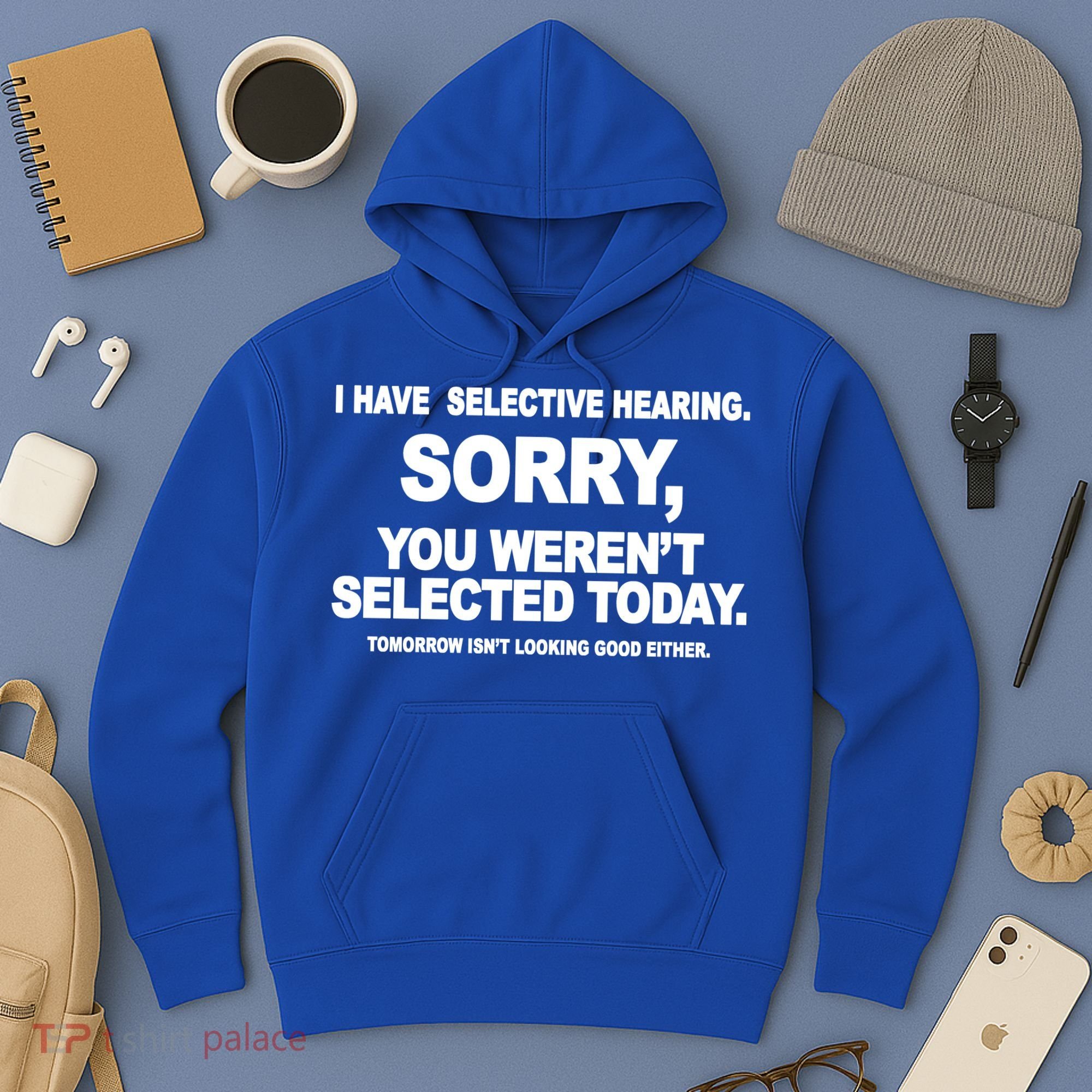 I Have Selective Hearing You Werent Selected Today Funny Hoodie
