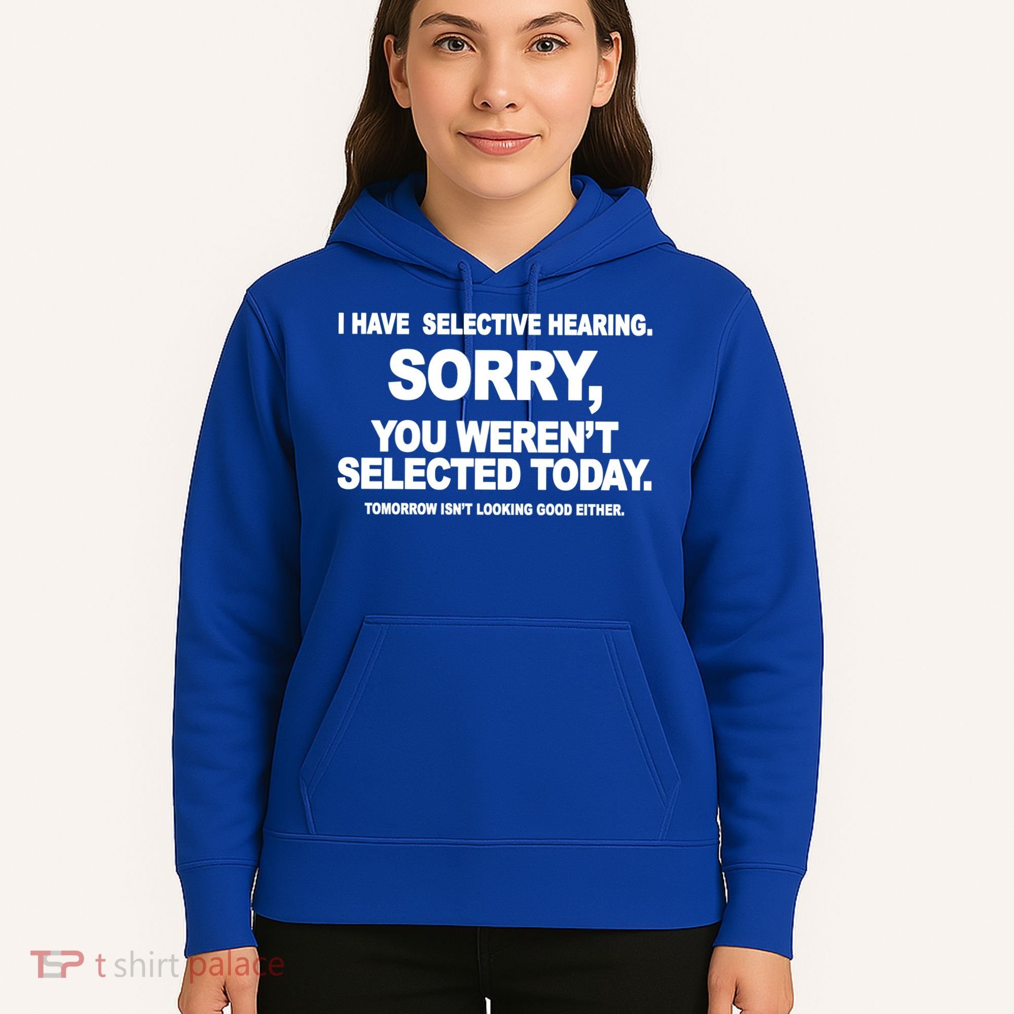 I Have Selective Hearing You Werent Selected Today Funny Hoodie