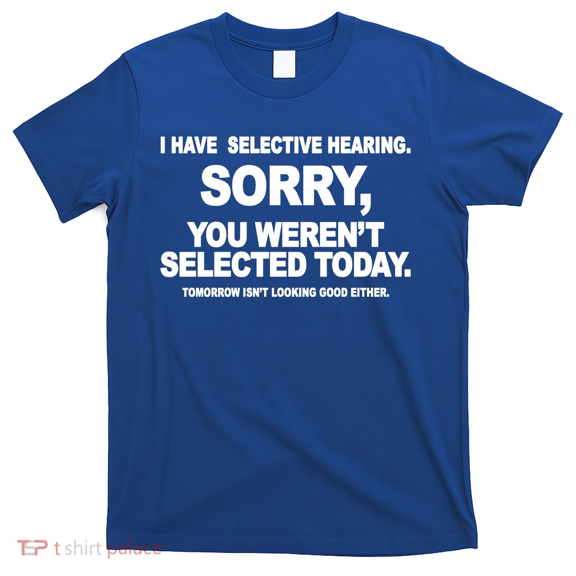 I Have Selective Hearing You Werent Selected Today Funny T-Shirt