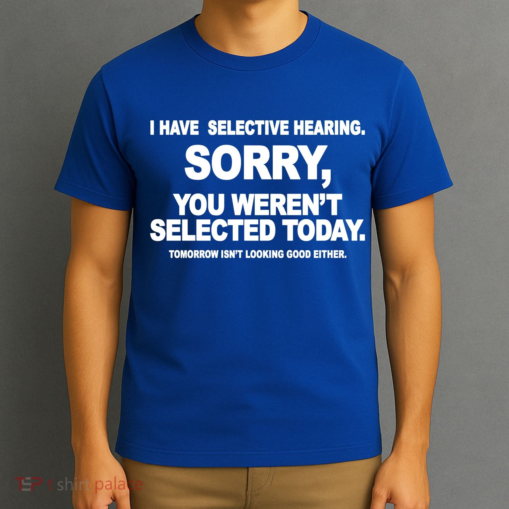 I Have Selective Hearing You Werent Selected Today Funny T-Shirt