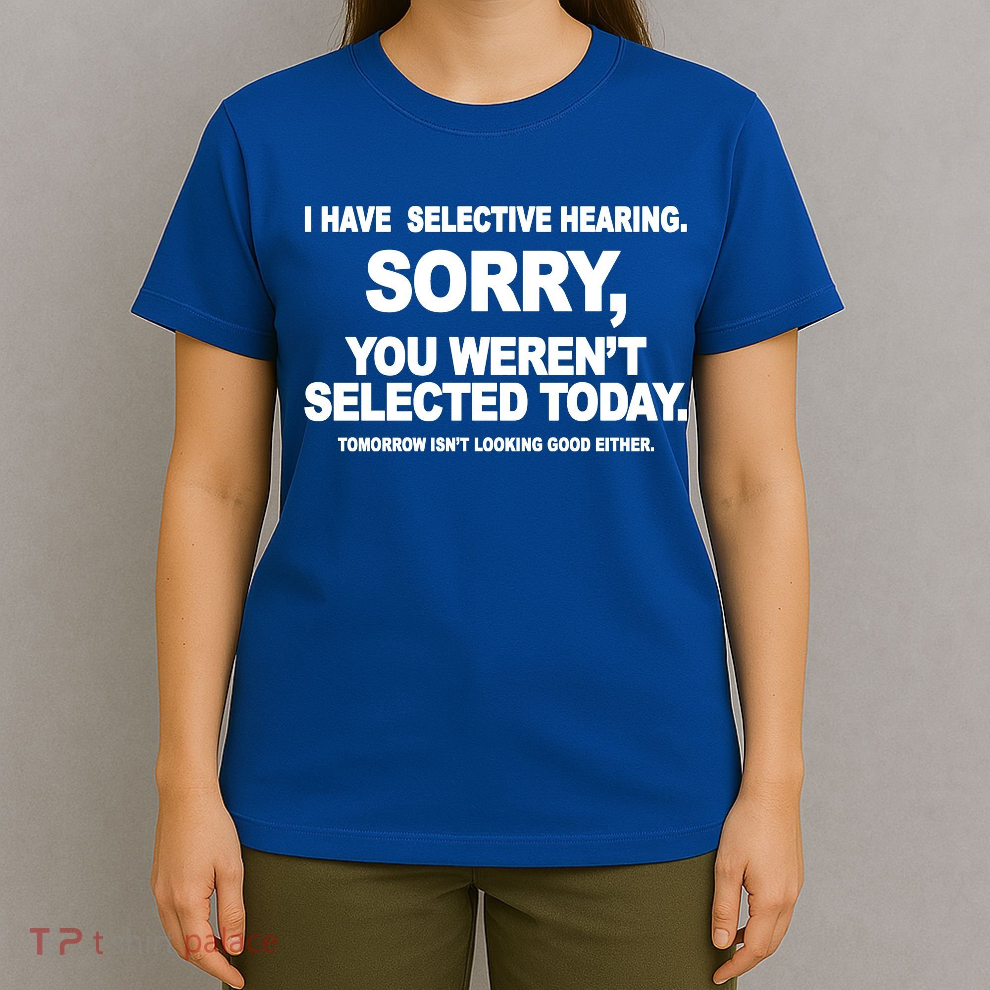 I Have Selective Hearing You Werent Selected Today Funny T-Shirt