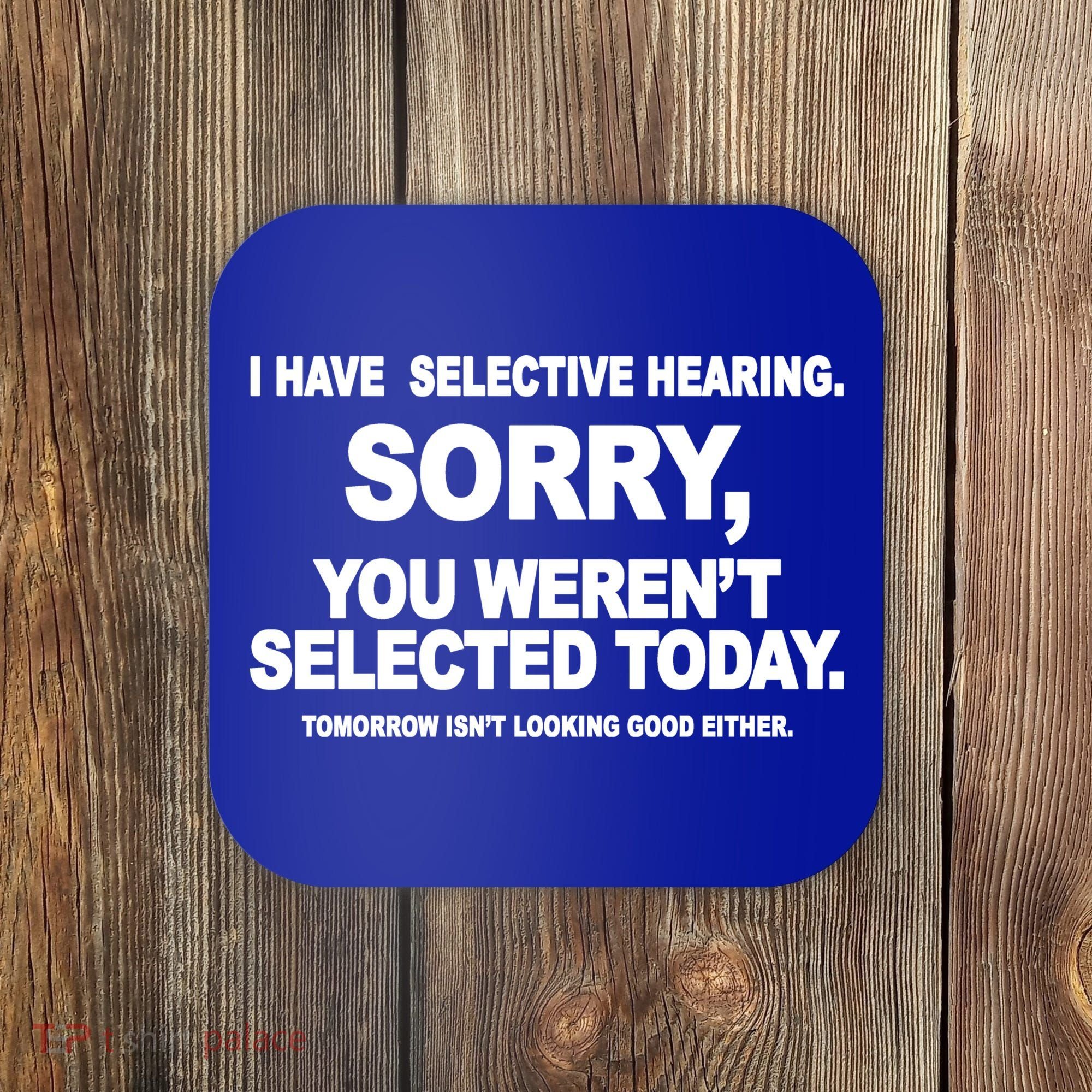 I Have Selective Hearing You Werent Selected Today Funny Coaster