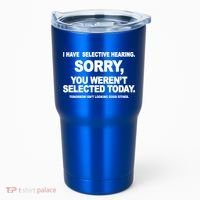 I Have Selective Hearing You Werent Selected Today Funny Tumbler thumb 0