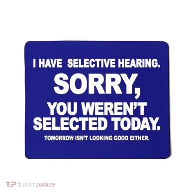 I Have Selective Hearing You Werent Selected Today Funny Mousepad