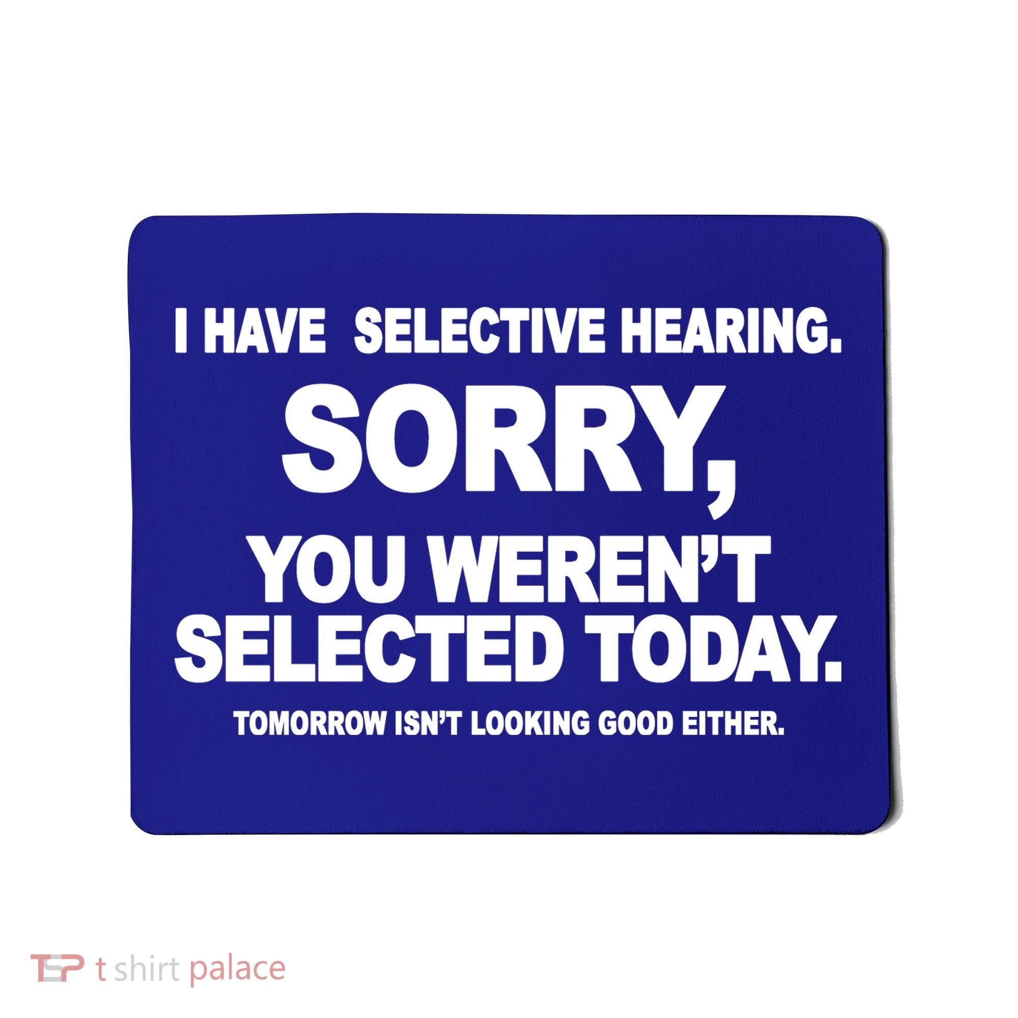 I Have Selective Hearing You Werent Selected Today Funny Mousepad