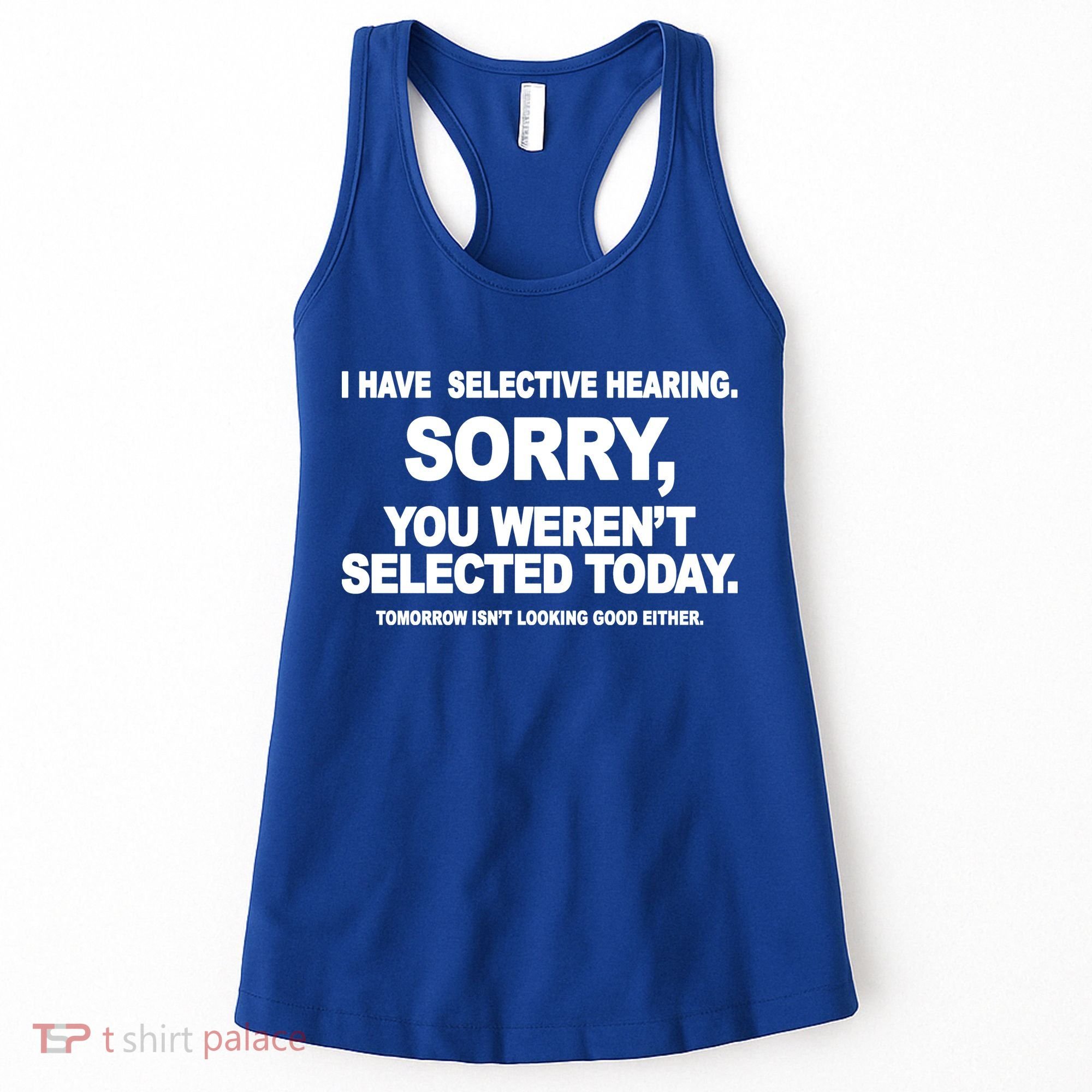 I Have Selective Hearing You Werent Selected Today Funny Women's Tank Top