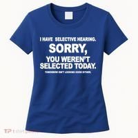I Have Selective Hearing You Werent Selected Today Funny Women's T-Shirt thumb 0
