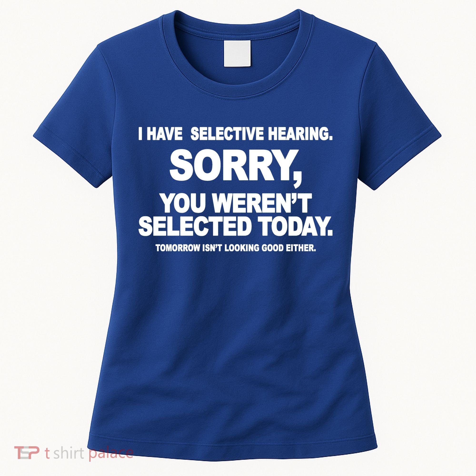 I Have Selective Hearing You Werent Selected Today Funny Women's T-Shirt