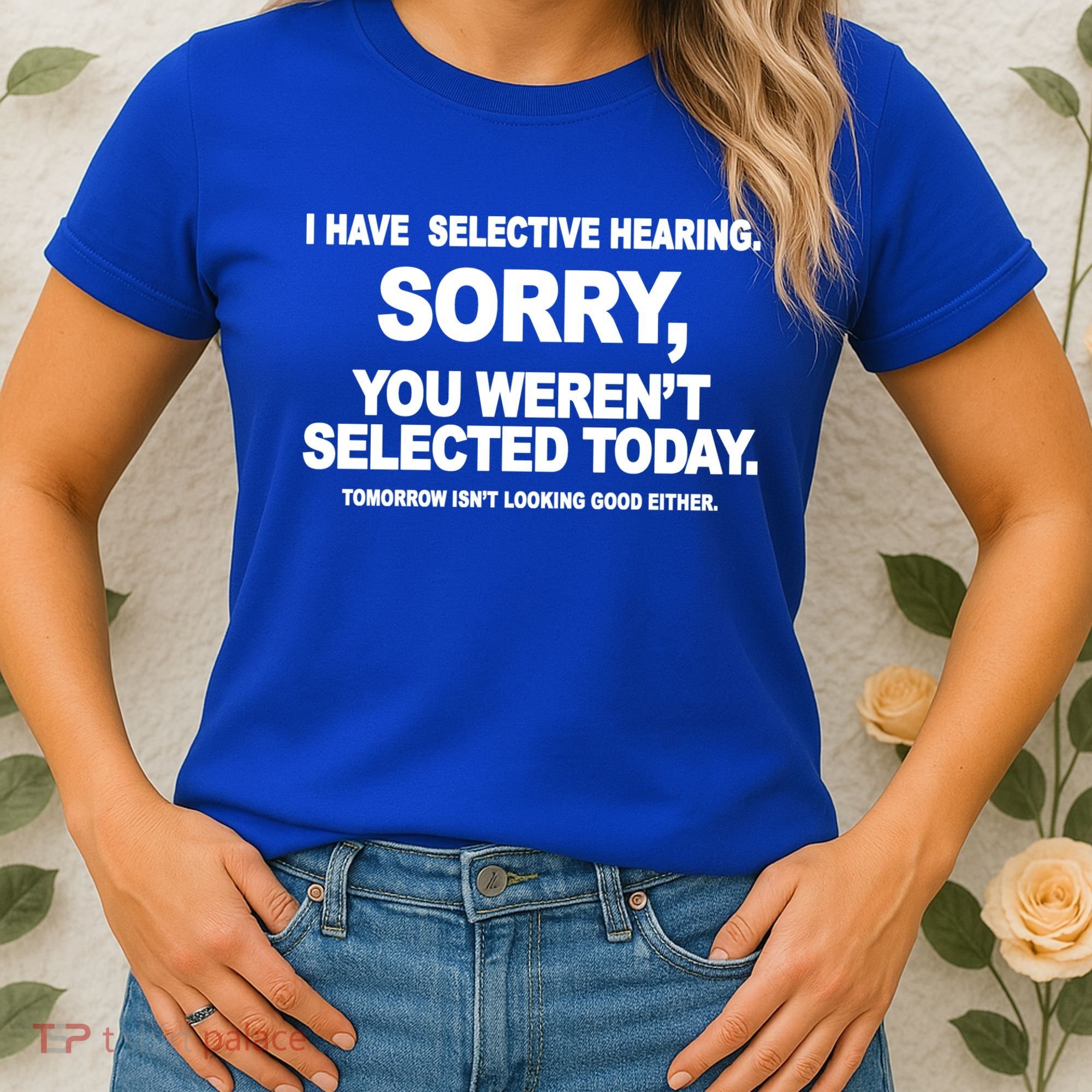 I Have Selective Hearing You Werent Selected Today Funny Women's T-Shirt