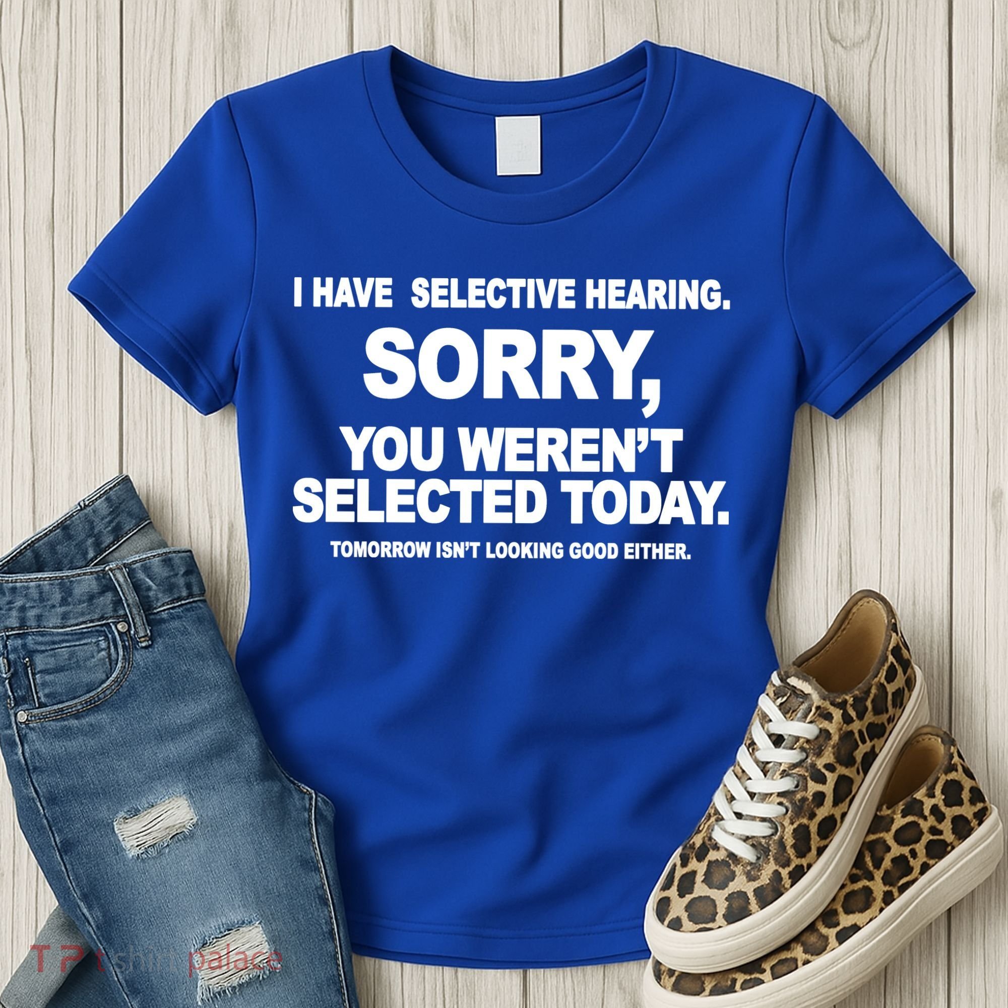 I Have Selective Hearing You Werent Selected Today Funny Women's T-Shirt