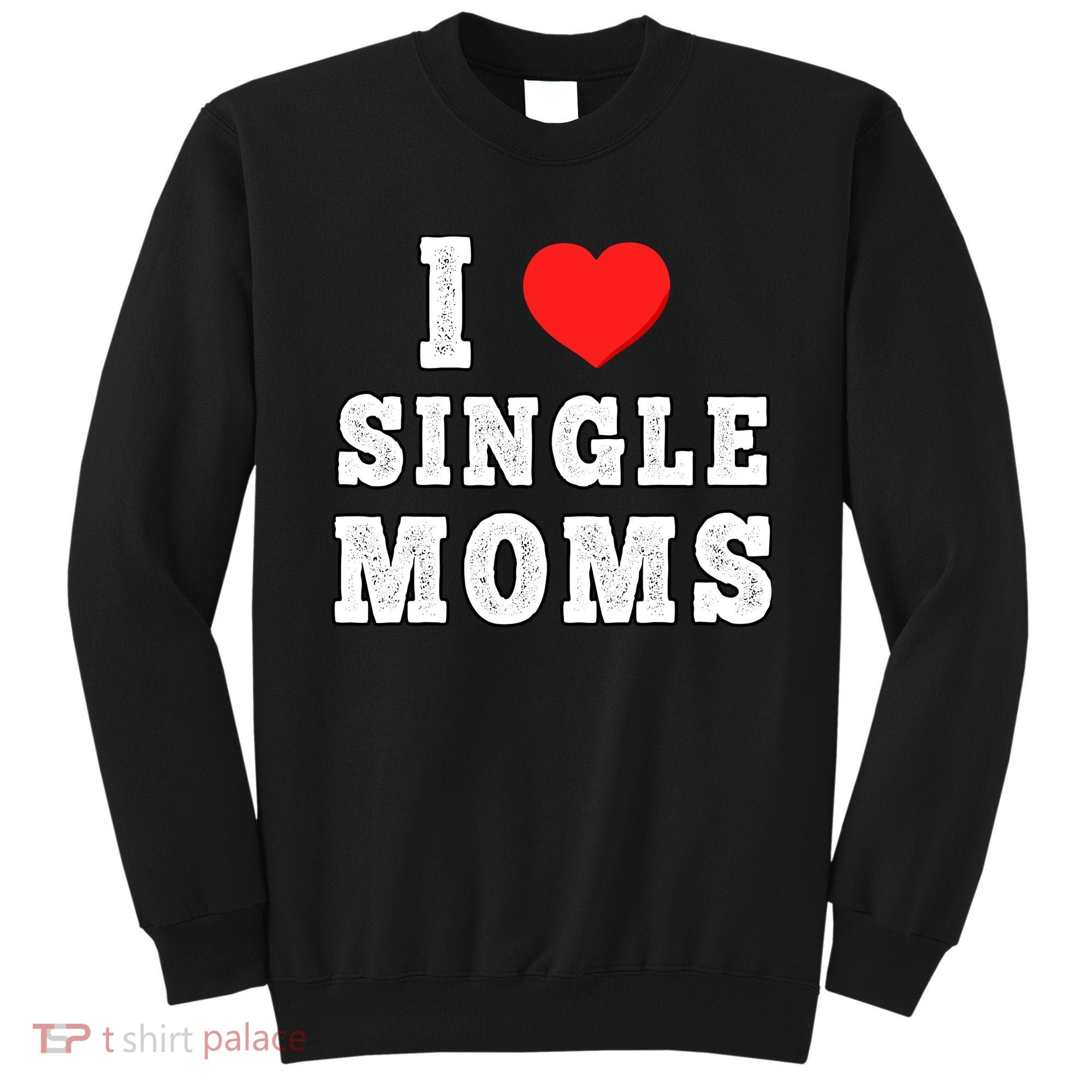 I Heart Single Moms Funny I Love Single Mommy Sweatshirt