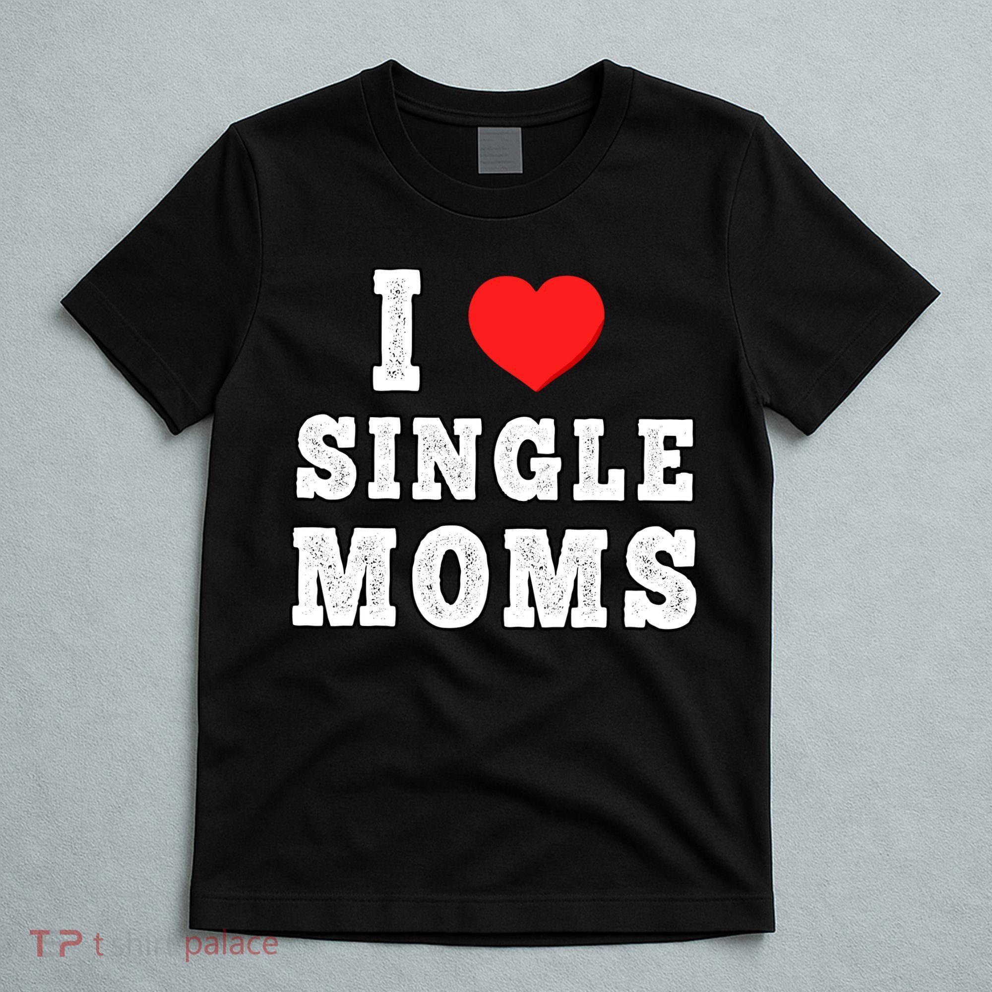I Heart Single Moms Funny I Love Single Mommy T-Shirt