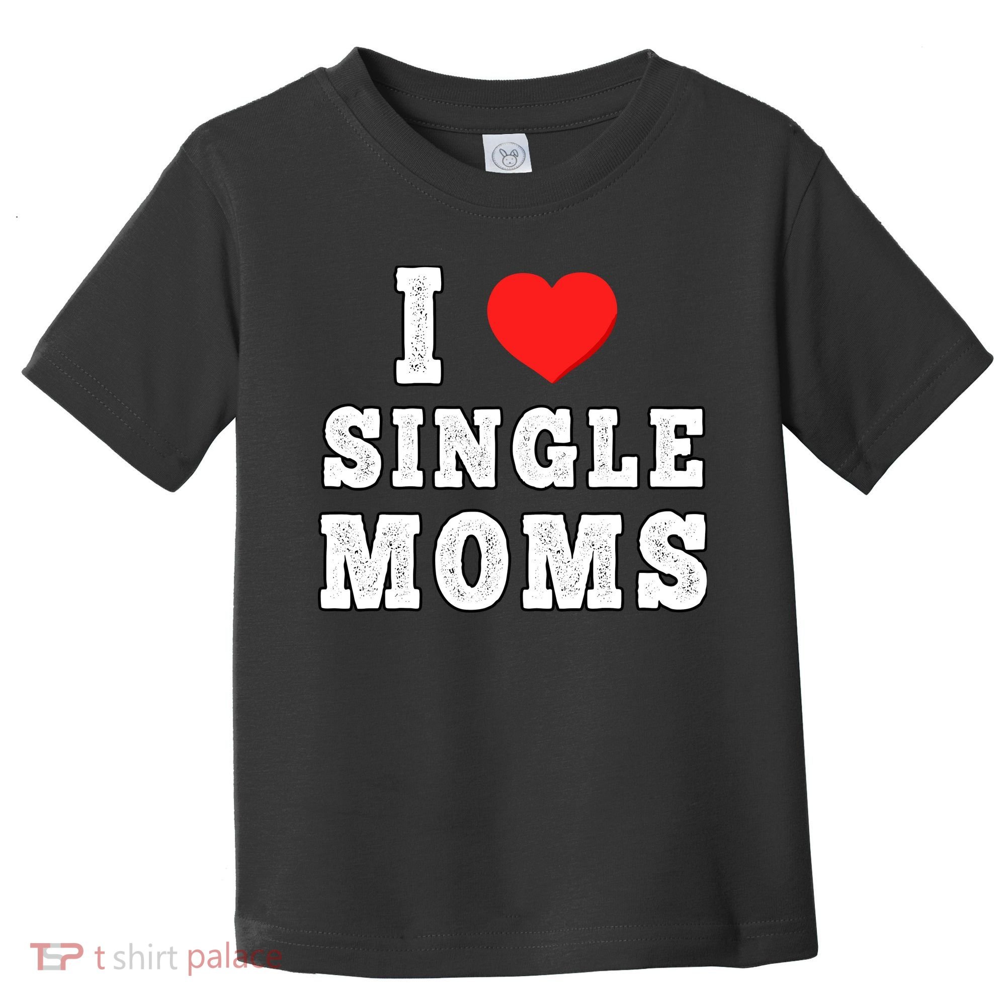 I Heart Single Moms Funny I Love Single Mommy Toddler T-Shirt