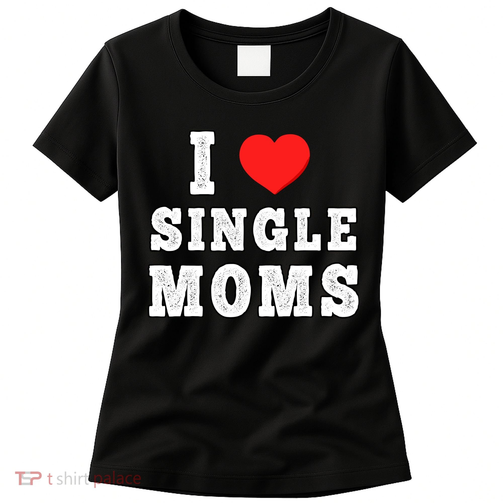 I Heart Single Moms Funny I Love Single Mommy Women's T-Shirt