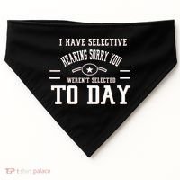 I Have Selective Hearing Sorry You Werent Selected Today USA-Made Doggie Bandana thumb 0