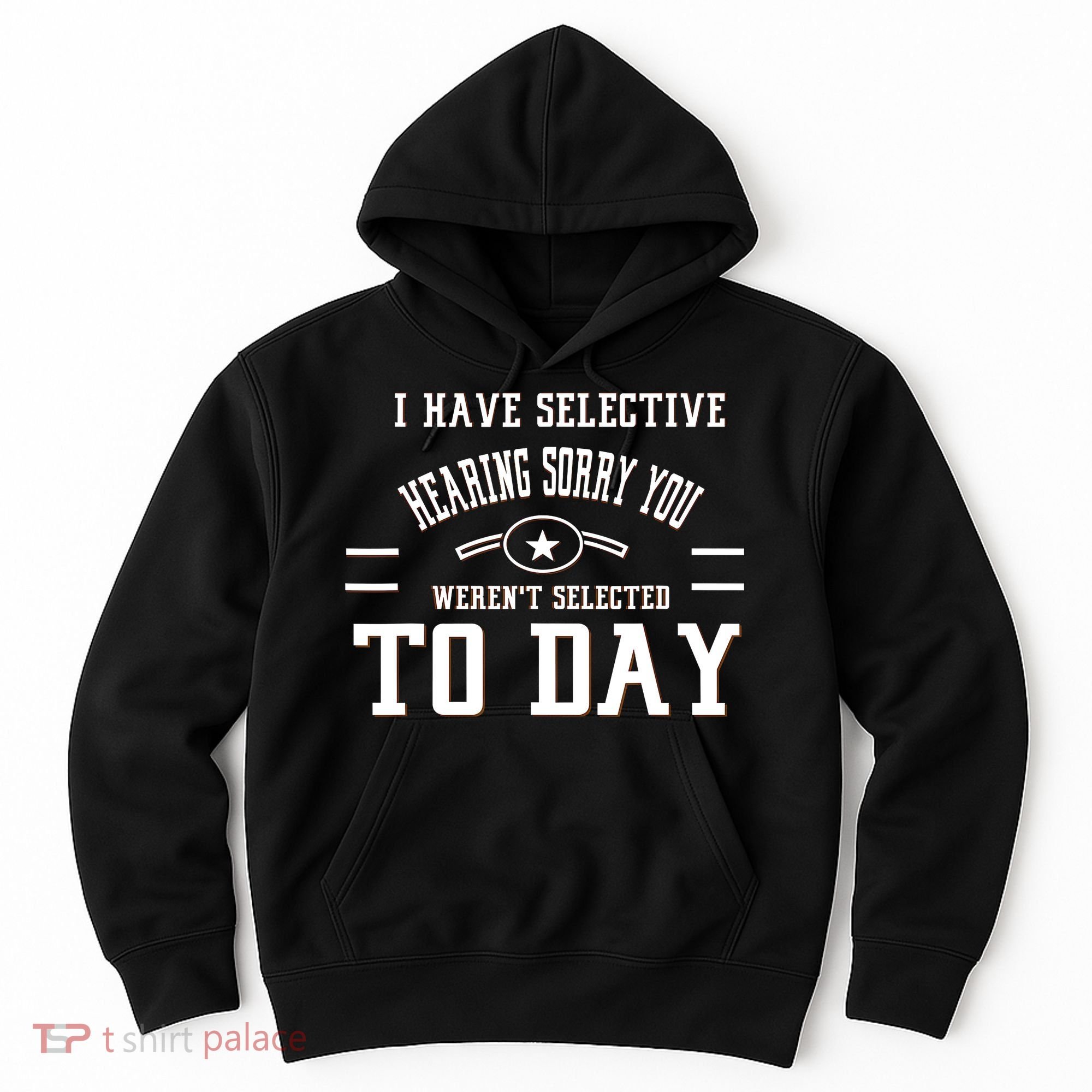 I Have Selective Hearing Sorry You Werent Selected Today Hoodie