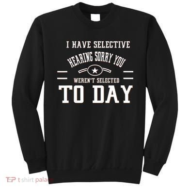 I Have Selective Hearing Sorry You Werent Selected Today Sweatshirt