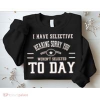 I Have Selective Hearing Sorry You Werent Selected Today Sweatshirt thumb 2