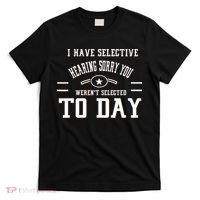I Have Selective Hearing Sorry You Werent Selected Today T-Shirt thumb 0
