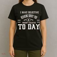 I Have Selective Hearing Sorry You Werent Selected Today T-Shirt thumb 4