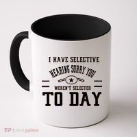 I Have Selective Hearing Sorry You Werent Selected Today Coffee Mug thumb 0