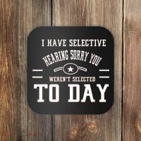 I Have Selective Hearing Sorry You Werent Selected Today Coaster thumb 0