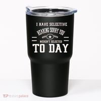 I Have Selective Hearing Sorry You Werent Selected Today Tumbler thumb 0