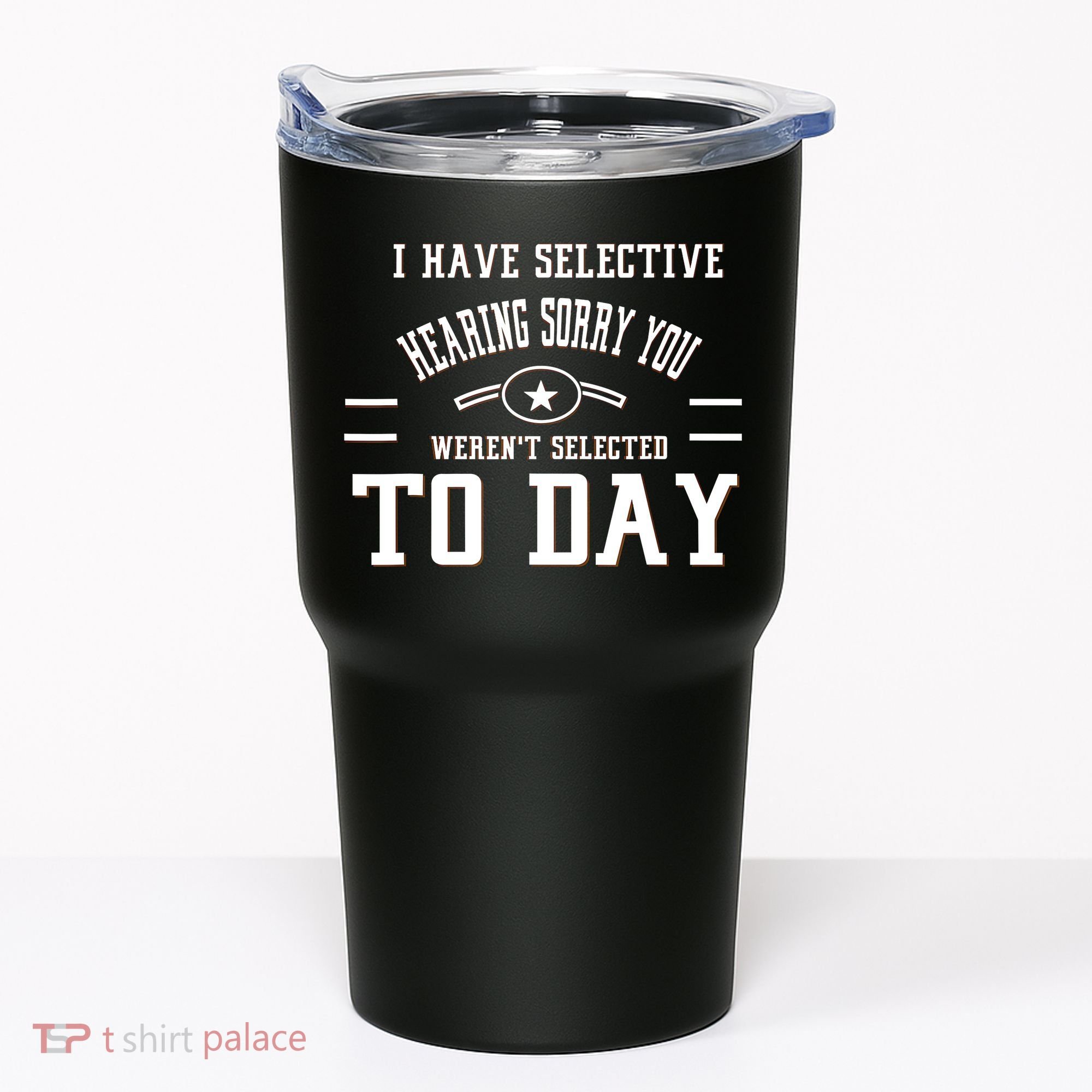I Have Selective Hearing Sorry You Werent Selected Today Tumbler