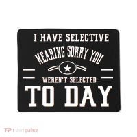 I Have Selective Hearing Sorry You Werent Selected Today Mousepad thumb 0