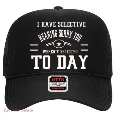I Have Selective Hearing Sorry You Werent Selected Today Hat