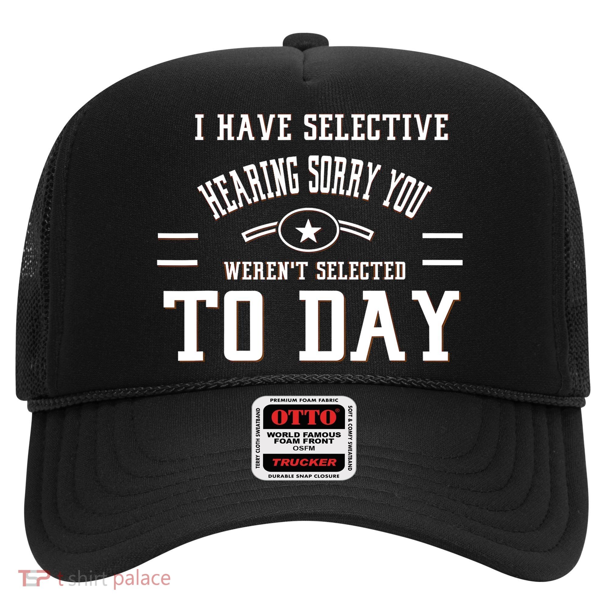 I Have Selective Hearing Sorry You Werent Selected Today Hat