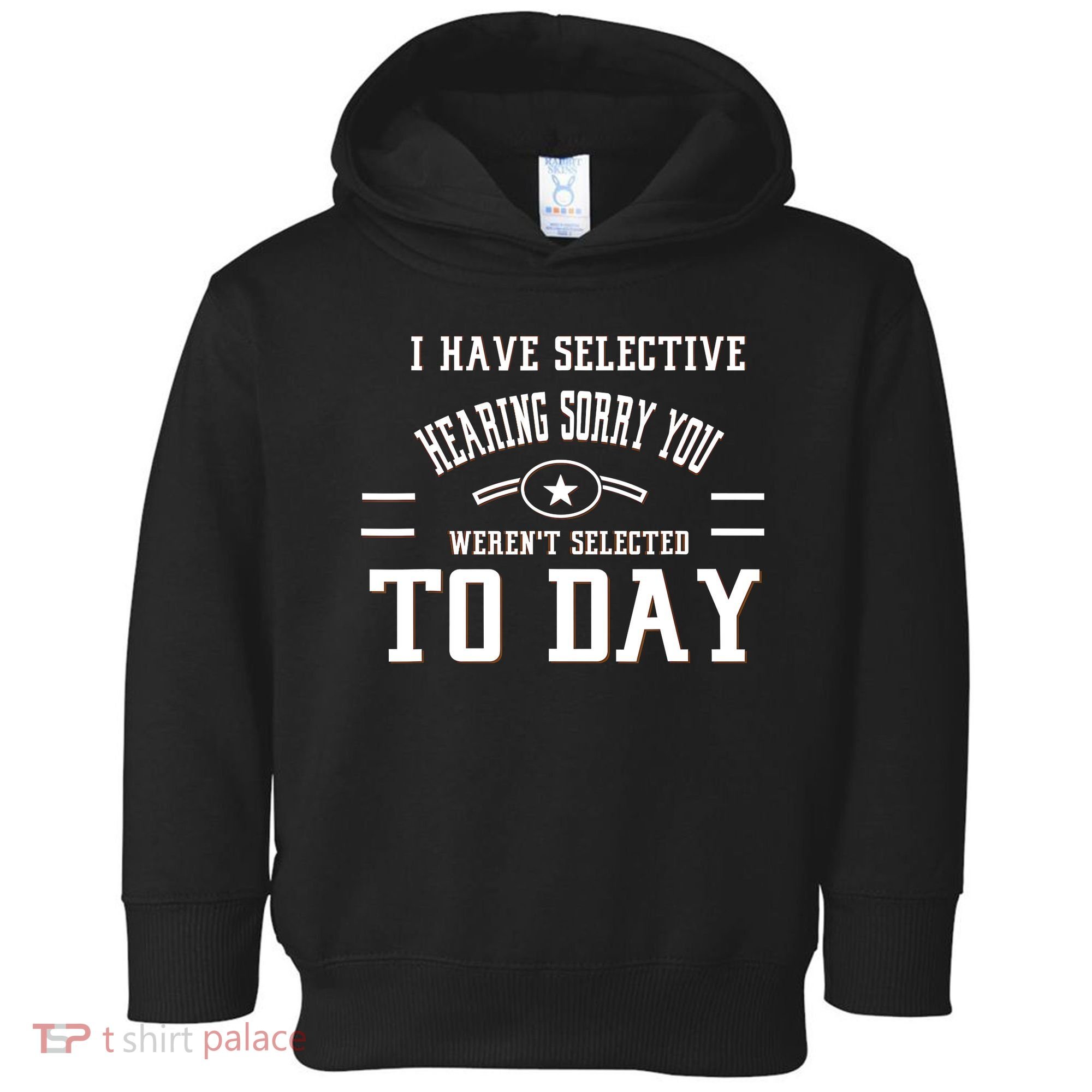 I Have Selective Hearing Sorry You Werent Selected Today Toddler Hoodie