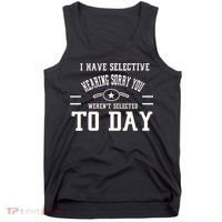 I Have Selective Hearing Sorry You Werent Selected Today Tank Top thumb 0