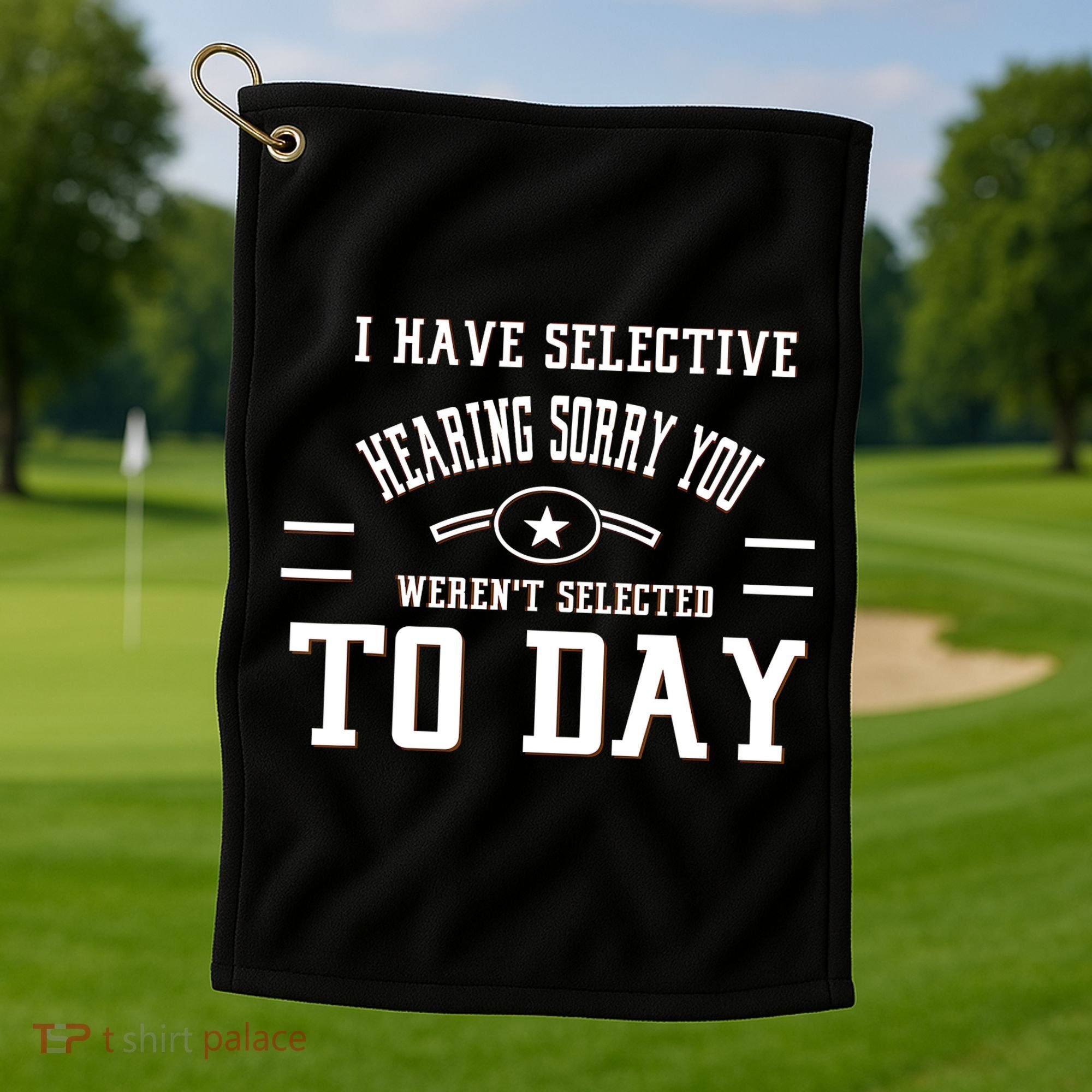I Have Selective Hearing Sorry You Werent Selected Today Golf Towel
