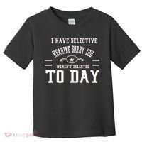 I Have Selective Hearing Sorry You Werent Selected Today Toddler T-Shirt thumb 0