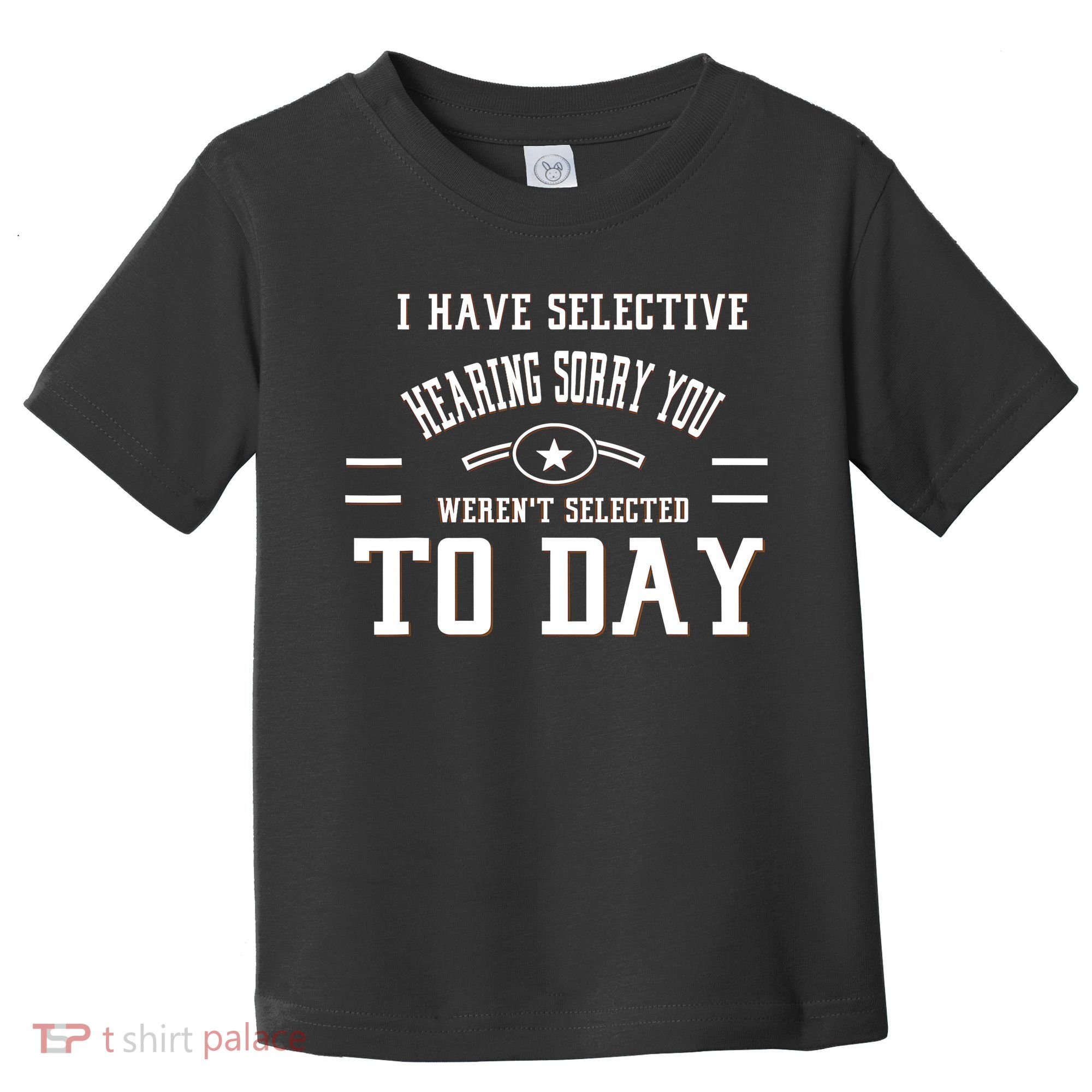 I Have Selective Hearing Sorry You Werent Selected Today Toddler T-Shirt