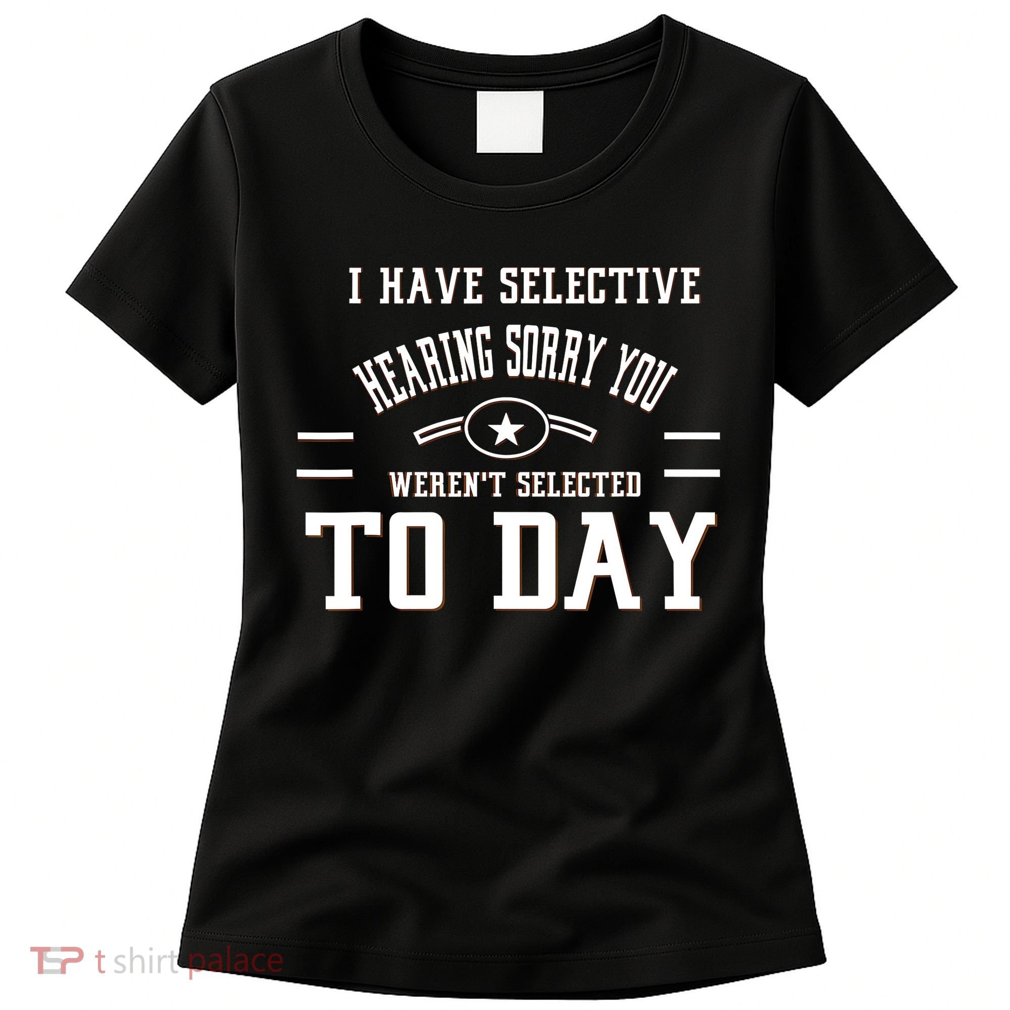 I Have Selective Hearing Sorry You Werent Selected Today Women's T-Shirt