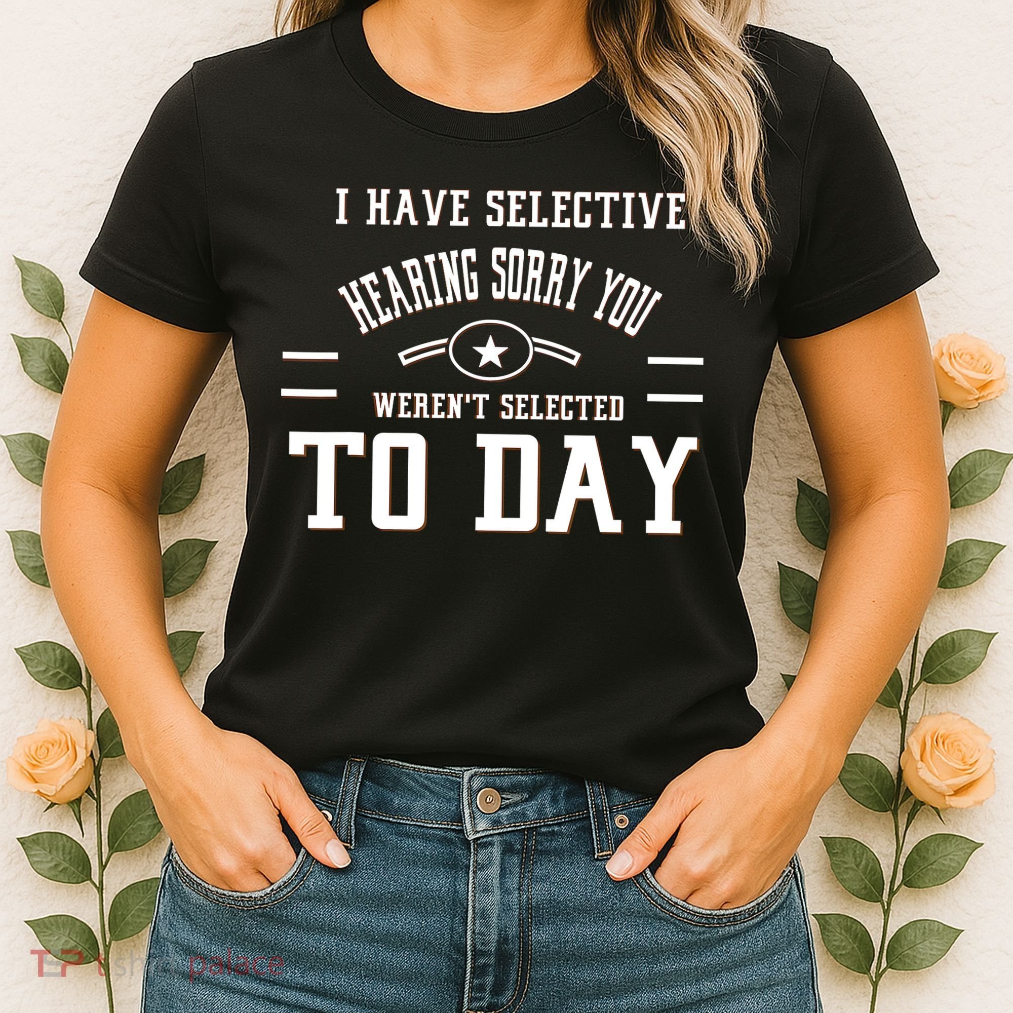 I Have Selective Hearing Sorry You Werent Selected Today Women's T-Shirt