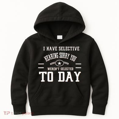I Have Selective Hearing Sorry You Werent Selected Today Kids Hoodie