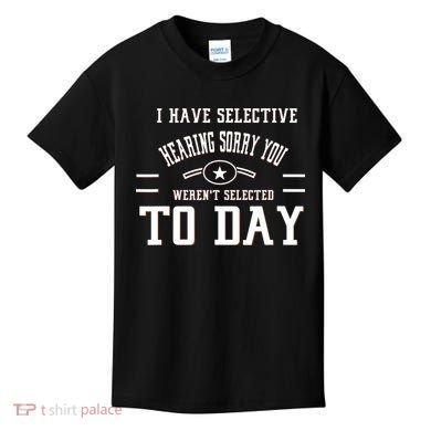 I Have Selective Hearing Sorry You Werent Selected Today Kids T-Shirt