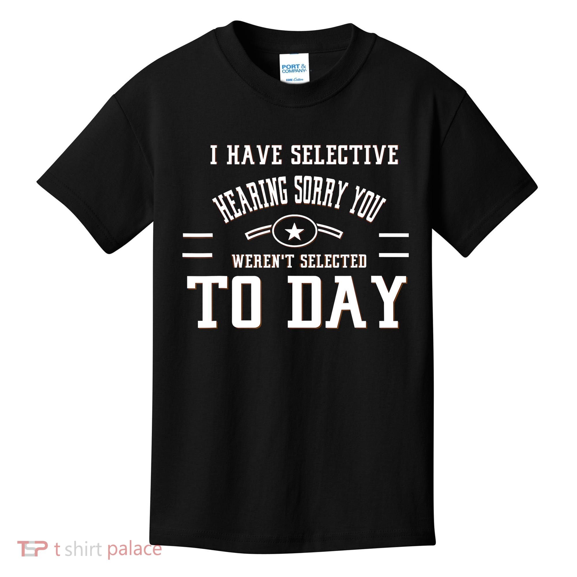 I Have Selective Hearing Sorry You Werent Selected Today Kids T-Shirt