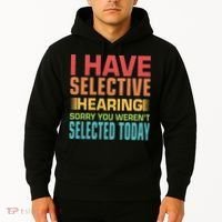 I Have Selective Hearing Sorry You Werent Selected Today Hoodie thumb 2