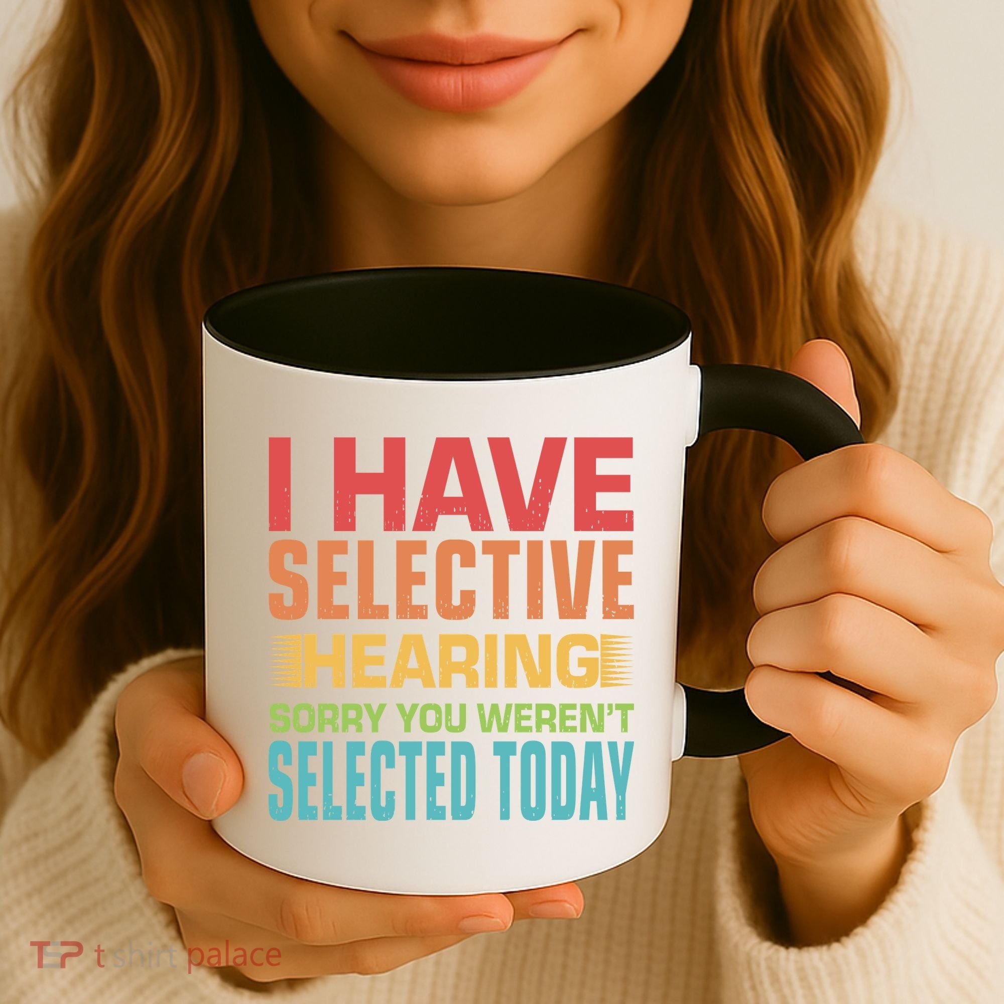 I Have Selective Hearing Sorry You Werent Selected Today Coffee Mug