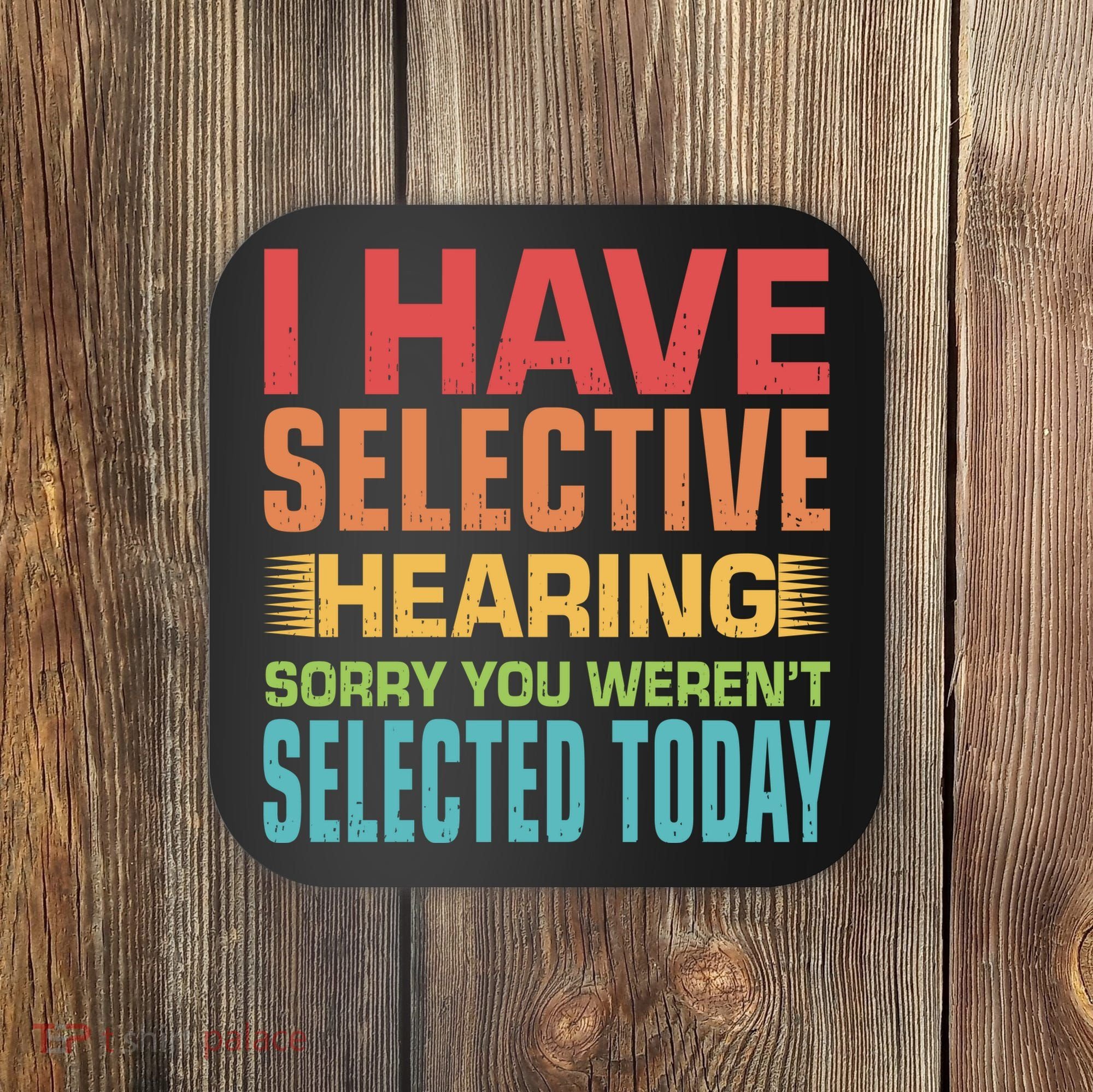 I Have Selective Hearing Sorry You Werent Selected Today Coaster