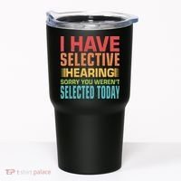 I Have Selective Hearing Sorry You Werent Selected Today Tumbler thumb 0