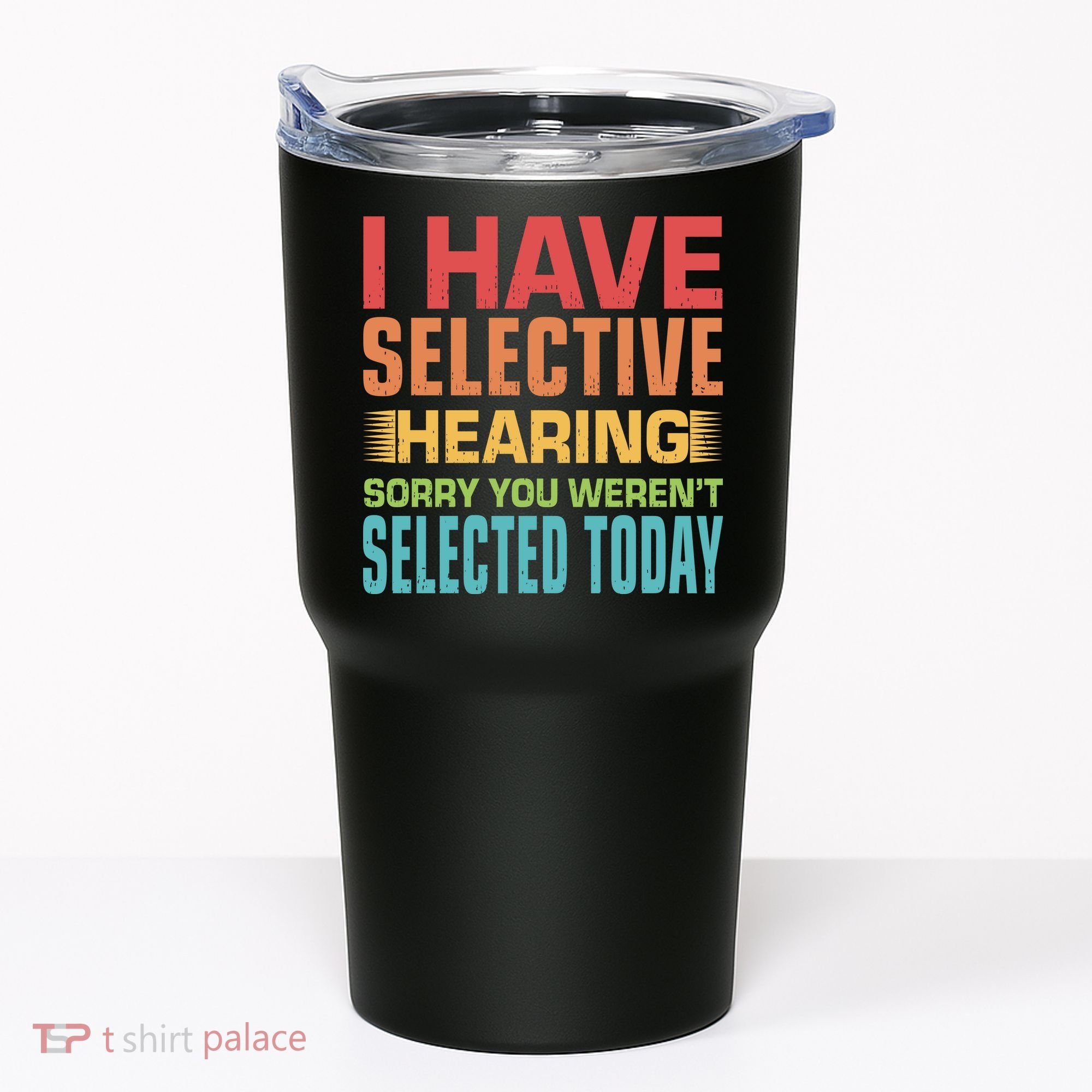 I Have Selective Hearing Sorry You Werent Selected Today Tumbler