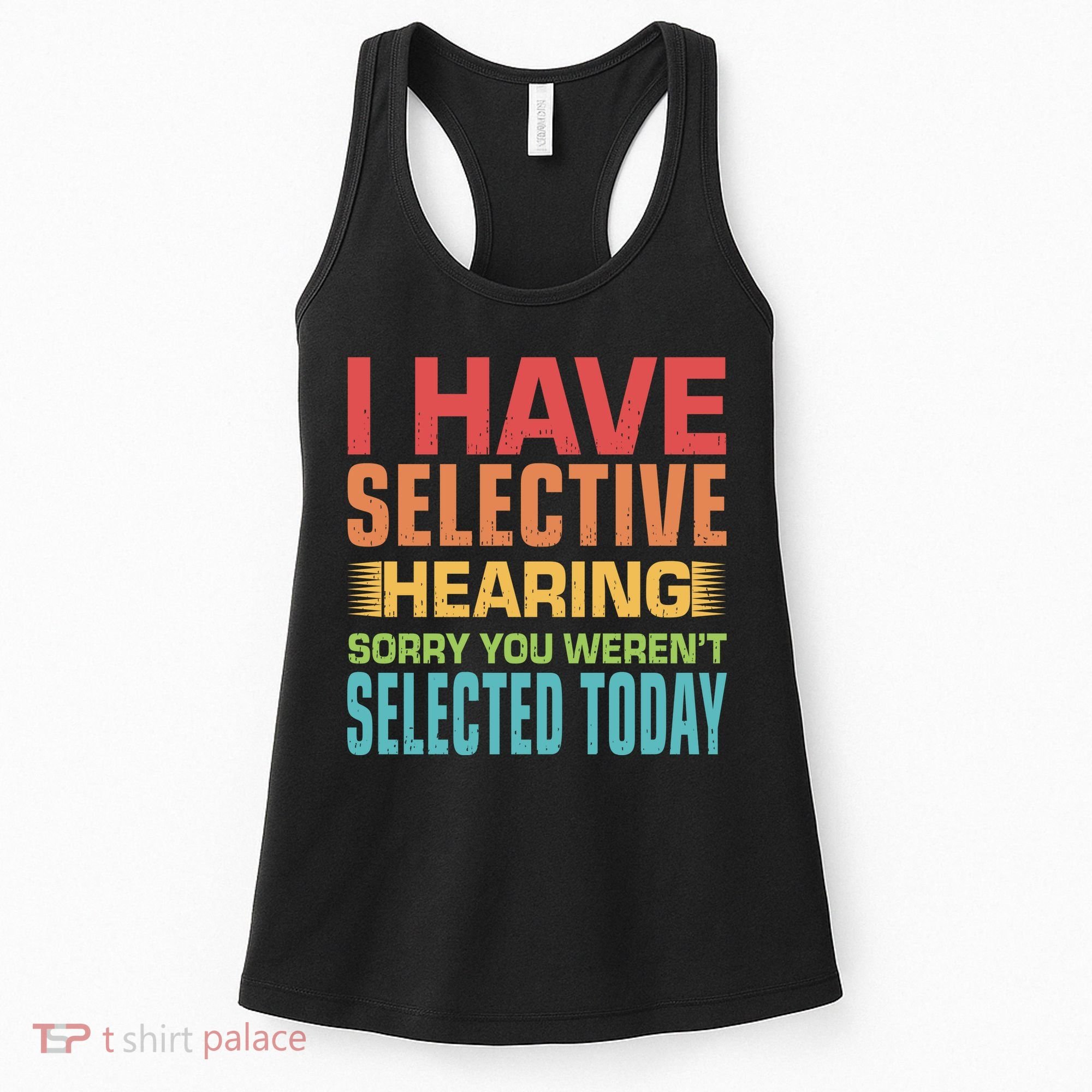 I Have Selective Hearing Sorry You Werent Selected Today Women's Tank Top