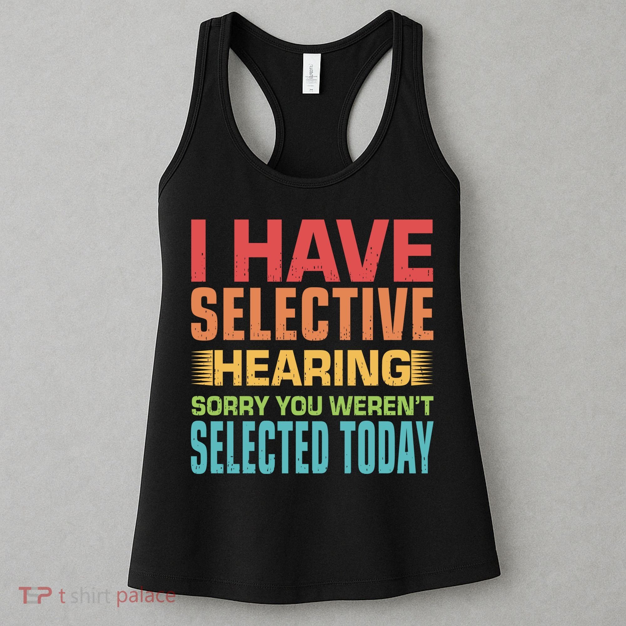 I Have Selective Hearing Sorry You Werent Selected Today Women's Tank Top